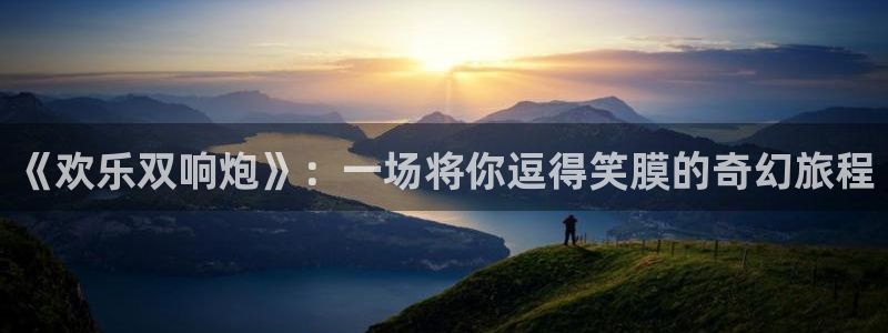 韦德1946bv1946：《欢乐双响炮》：一场将你逗得笑膜的奇幻旅程