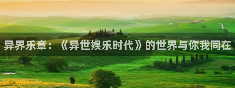 韦德1946网址：异界乐章：《异世娱乐时代》的世界与你我同在
